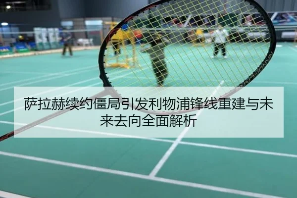 萨拉赫续约僵局引发利物浦锋线重建与未来去向全面解析